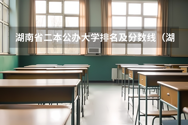 湖南省二本公办大学排名及分数线（湖南省二本院校排名）