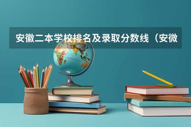 安徽二本学校排名及录取分数线（安微二本大学排名榜及分数线）