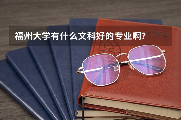 福州大学有什么文科好的专业啊？
