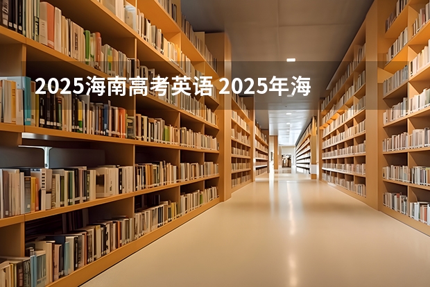 2025海南高考英语 2025年海南高考科目时间表