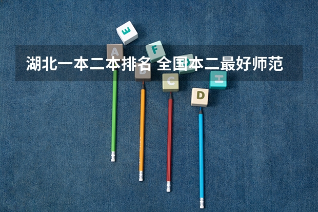 湖北一本二本排名 全国本二最好师范大学排名