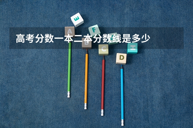 高考分数一本二本分数线是多少