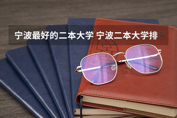 宁波最好的二本大学 宁波二本大学排名榜
