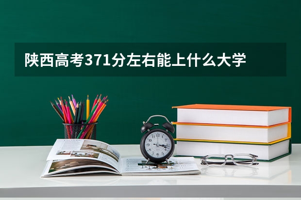 陕西高考371分左右能上什么大学