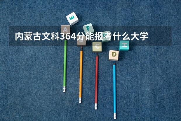 内蒙古文科364分能报考什么大学