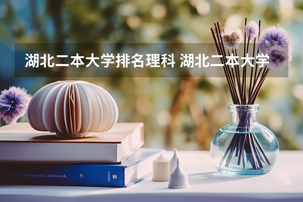 湖北二本大学排名理科 湖北二本大学排名出炉,这几所实力不输一本