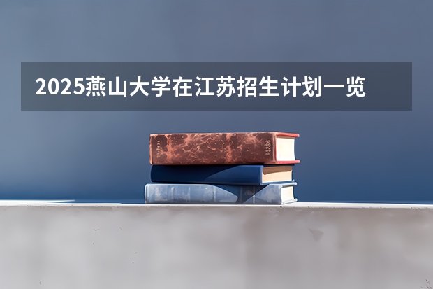 2025燕山大学在江苏招生计划一览表