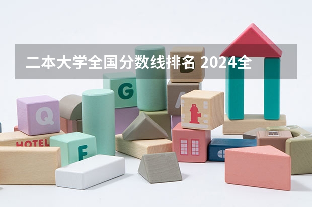 二本大学全国分数线排名 2024全国公办二本大学排名及分数线