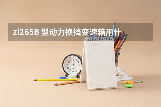 zl265B 型动力换挡变速箱用什么油？