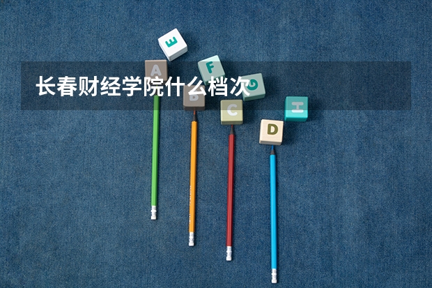 长春财经学院什么档次