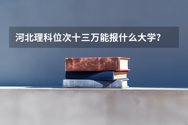 河北理科位次十三万能报什么大学？