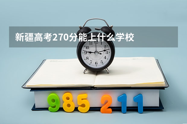 新疆高考270分能上什么学校