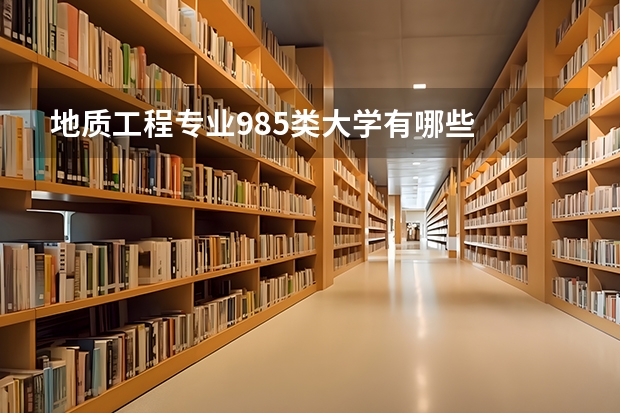 地质工程专业985类大学有哪些