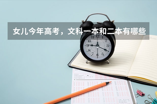 女儿今年高考，文科一本和二本有哪些好大学和专业