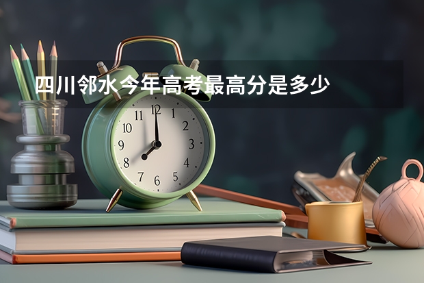 四川邻水今年高考最高分是多少