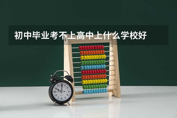 初中毕业考不上高中上什么学校好