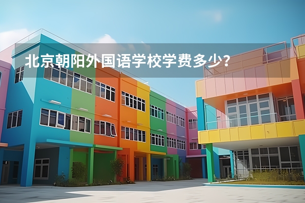 北京朝阳外国语学校学费多少？