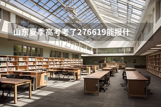 山东夏季高考考了276619能报什么学校？