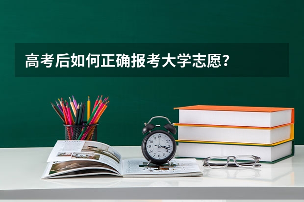 高考后如何正确报考大学志愿？