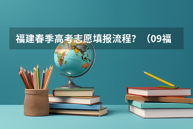 福建春季高考志愿填报流程？（09福建省高考报志愿时间几号截止）