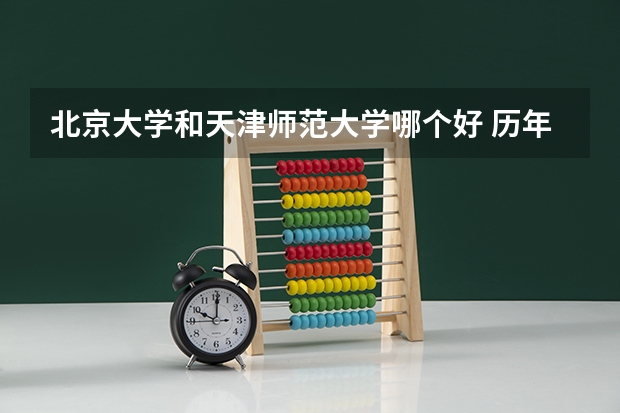 北京大学和天津师范大学哪个好 历年录取分数线汇总