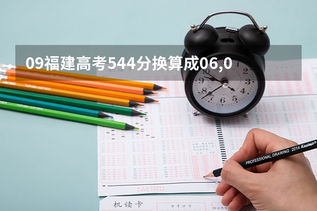 09福建高考544分换算成06,07,08年的分数大概是多少?