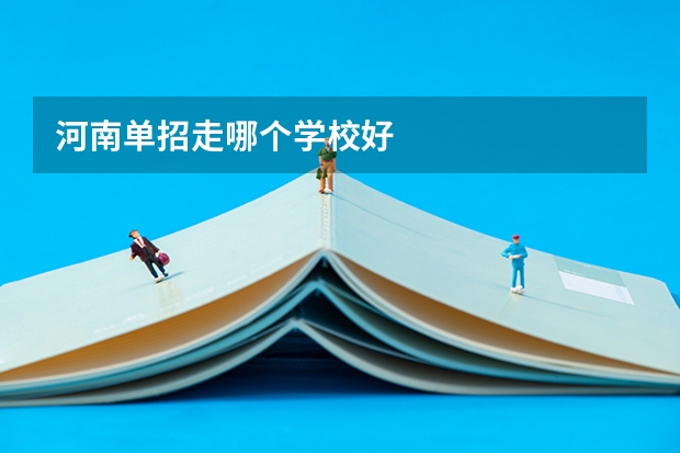 河南单招走哪个学校好