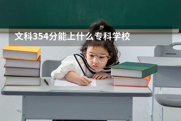 文科354分能上什么专科学校