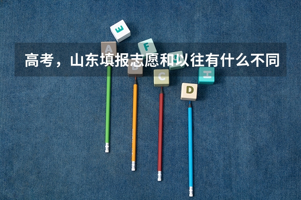 高考，山东填报志愿和以往有什么不同？