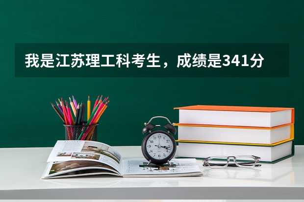 我是江苏理工科考生，成绩是341分，选修是BC，请问我能被南京林业大学录取吗？若上淮海工学院，什么专业好