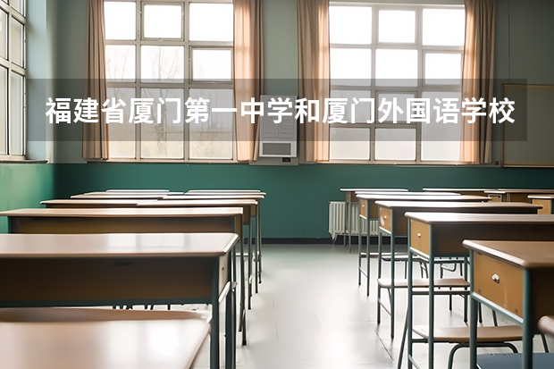 福建省厦门第一中学和厦门外国语学校哪个好？