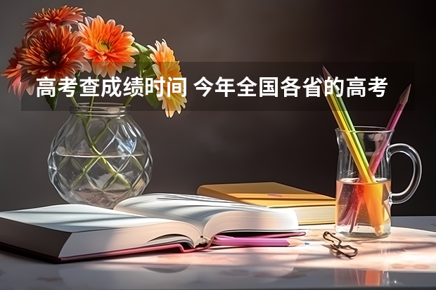 高考查成绩时间 今年全国各省的高考志愿填报时间是几号？