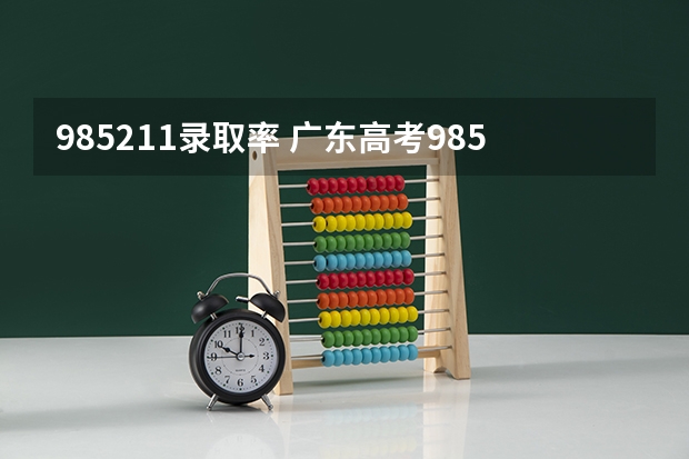 985211录取率 广东高考985、211录取率