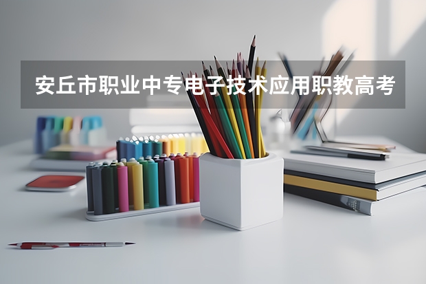 安丘市职业中专电子技术应用职教高考班可以考哪些大学