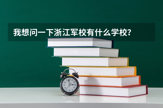 我想问一下浙江军校有什么学校?
