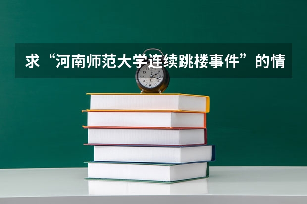 求“河南师范大学连续跳楼事件”的情况 河南有硕士点的二本院校