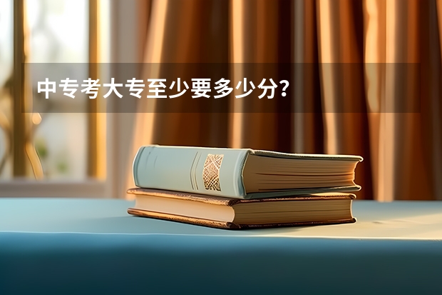 中专考大专至少要多少分？