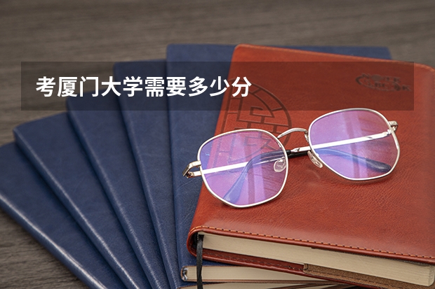 考厦门大学需要多少分