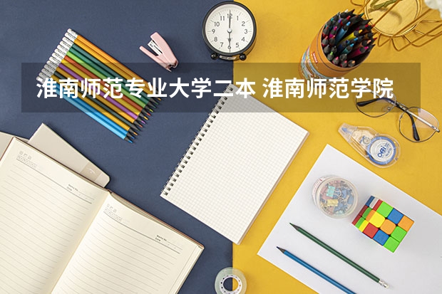 淮南师范专业大学二本 淮南师范学院是一本还是二本？