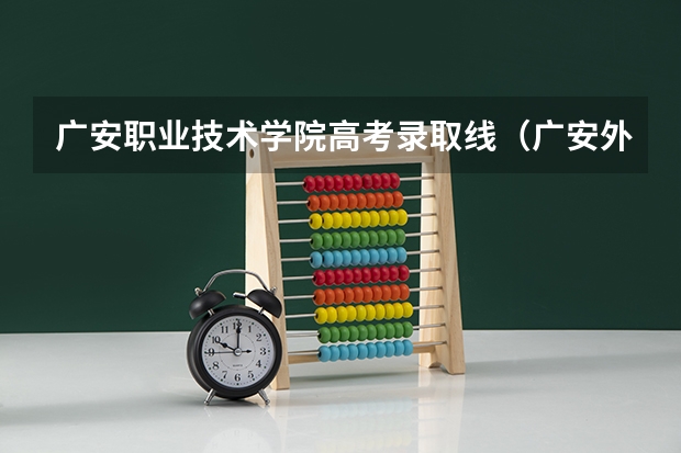 广安职业技术学院高考录取线（广安外国语实验学校高考升学率）