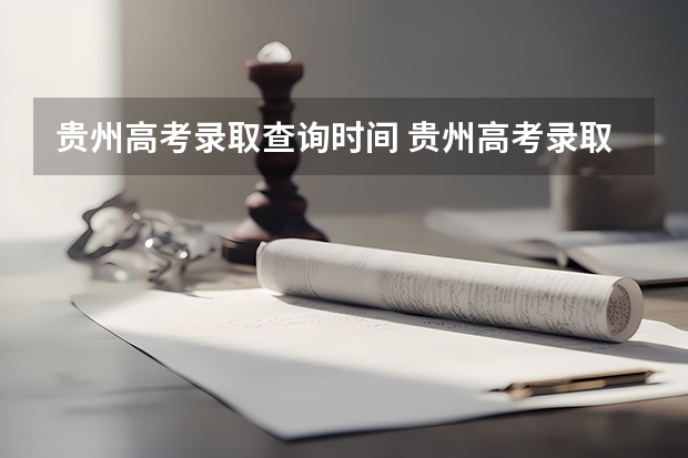 贵州高考录取查询时间 贵州高考录取查询入口？