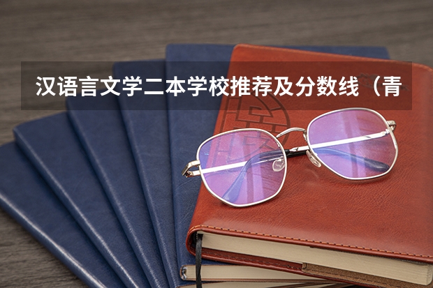 汉语言文学二本学校推荐及分数线（青海师范大学是几本，是一本还是二本）