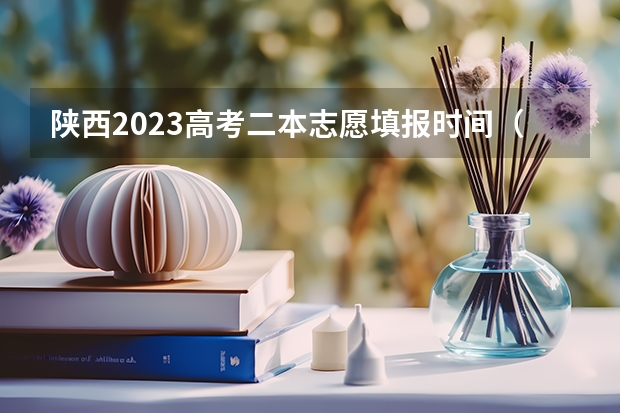 陕西2023高考二本志愿填报时间（二本自愿填报时间陕西）