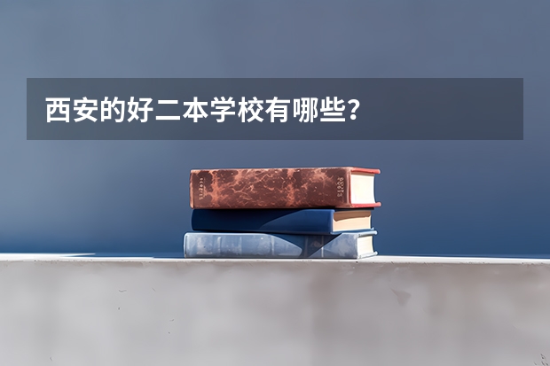 西安的好二本学校有哪些？