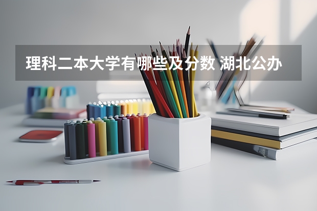 理科二本大学有哪些及分数 湖北公办二本大学排名及分数线理科