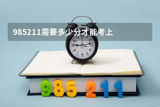 985211需要多少分才能考上