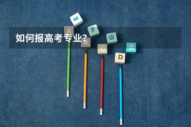 如何报高考专业？