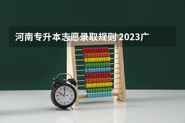 河南专升本志愿录取规则 2023广东高考录取规则