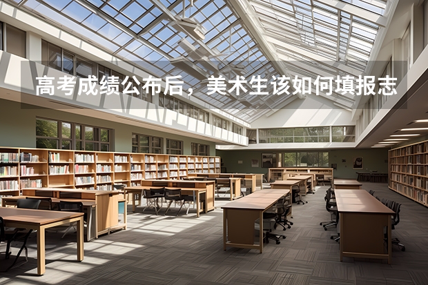 高考成绩公布后，美术生该如何填报志愿
