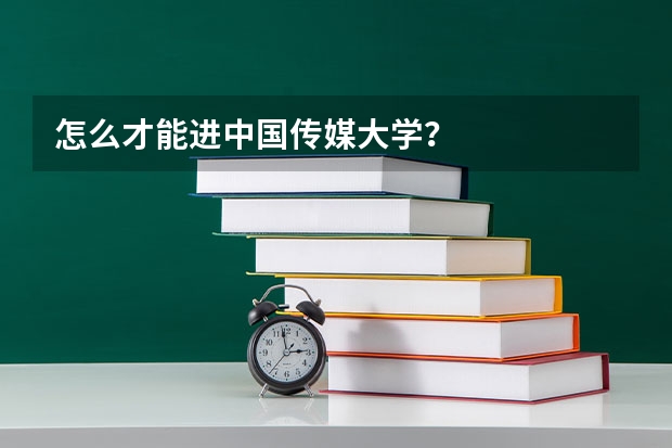 怎么才能进中国传媒大学？